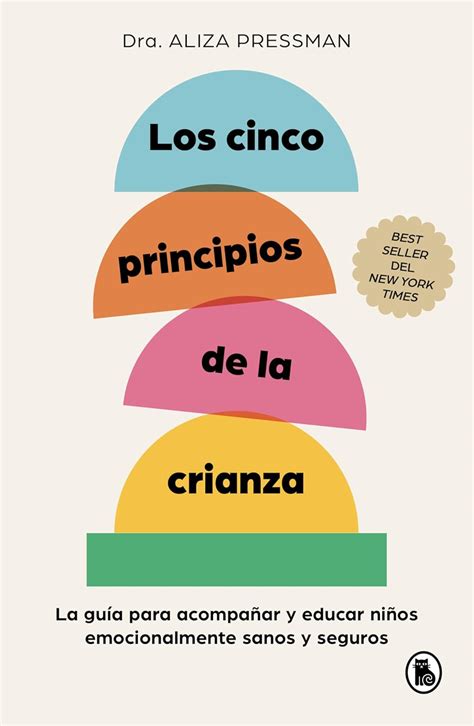 Los Cinco Principios De La Crianza La Guía Para Acompañar Y Educar Niños Emocionalmente Sanos Y