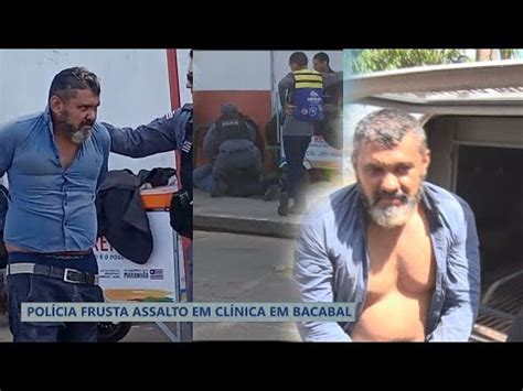 POLÍCIA FRUSTA ASSALTO EM CLÍNICA EM BACABAL YouTube