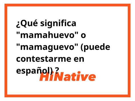 ¿qué Significa Mamahuevo O Mamaguevo Puede Contestarme En Español