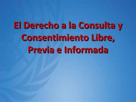 El Derecho A La Consulta Y Consentimiento Libre Previa E Informada PPT