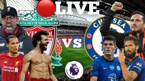 Live Liverpool Vs Chelsea Premier League Football Watch Along Epl