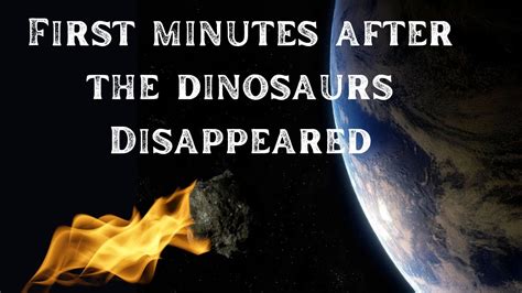 What Was The Earth Like After Dinosaurs The First Minutes The Dinosaurs Went Extinct Youtube