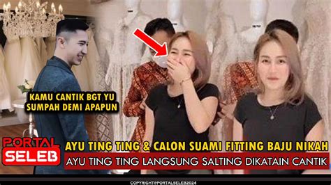 AYU TING TING CALON SUAMI FITTING BAJU NIKAH AYU TING TING LANGSUNG