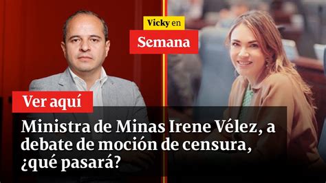 Ministra De Minas Irene Vélez A Debate De Moción De Censura ¿qué