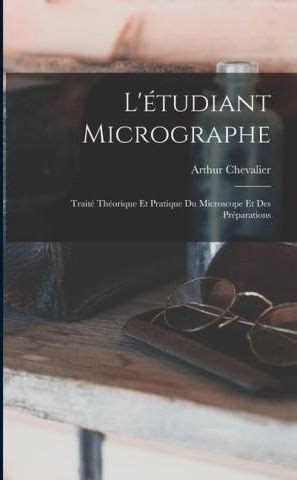 L étudiant Micrographe Traité Théorique Et Pratique Du Microscope Et