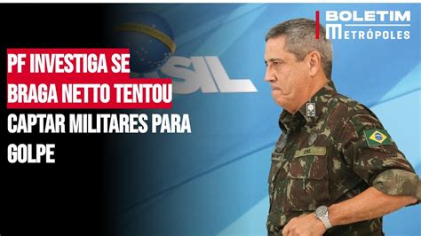 PF Investiga Se Braga Netto Tentou Captar Militares Para Golpe YouTube