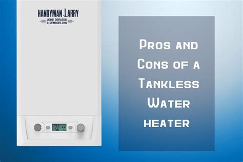 Pros and Cons of Tankless Water Heater - Handyman Larry