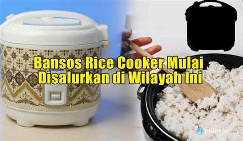 Hot Info Bansos Rice Cooker Mulai Disalurkan Di Wilayah Ini Cek