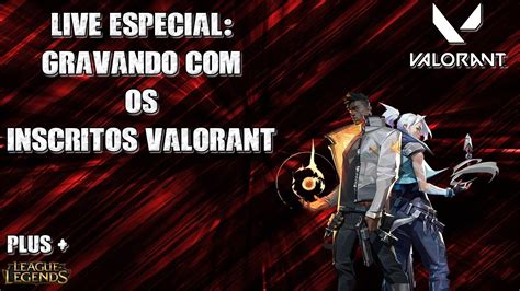 LIVE ESPECIAL JOGANDO OS INSCRITOS VALORANT LoL YouTube