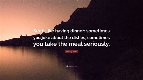 Woody Allen Quote “sex Is Like Having Dinner Sometimes You Joke About