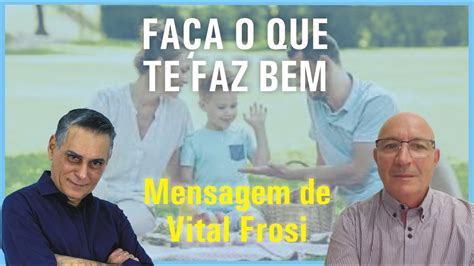 FAÇA O QUE TE FAZ BEM Mensagem de Vital Frosi YouTube