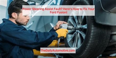 Power Steering Assist Fault Here’s How To Fix Your Ford Fusion The Daily Automotive