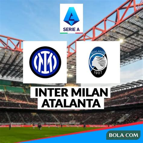 Prediksi Inter Milan Vs Atalanta Di Liga Italia Kans I Nerazzurri Kian