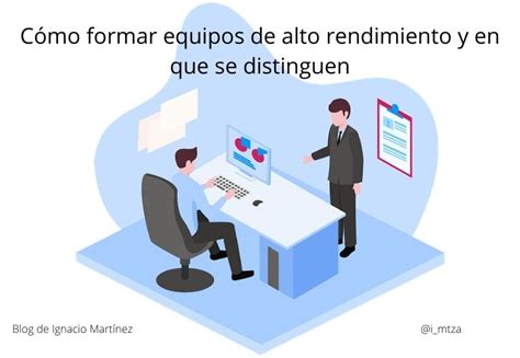 Cómo Formar Equipos De Alto Rendimiento Y En Que Se Distinguen Blog De Ignacio Martínez