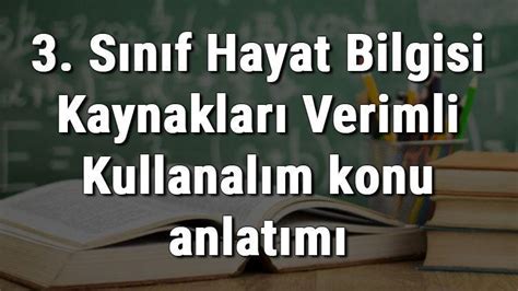 S N F Hayat Bilgisi Kaynaklar Verimli Kullanal M Konu Anlat M