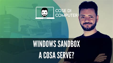 Windows Sandbox A Cosa Serve E Come Attivarla