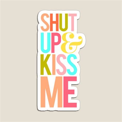 Shut Up And Kiss Me Gifts & Merchandise | Redbubble