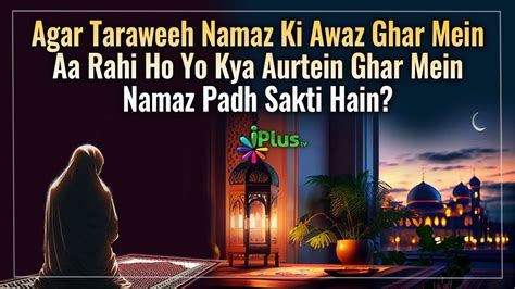 Agar Taraweeh Namaz Ki Awaz Ghar Mein Aa Rahi Ho To Kya Aurtein Ghar