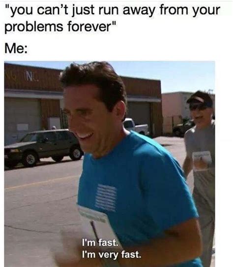 Ive Been Running From My Problems For 17 Years Now Rmemes