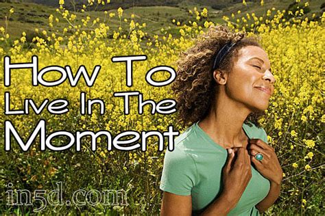 How To Live In The Moment In 6 Easy Ways In5d