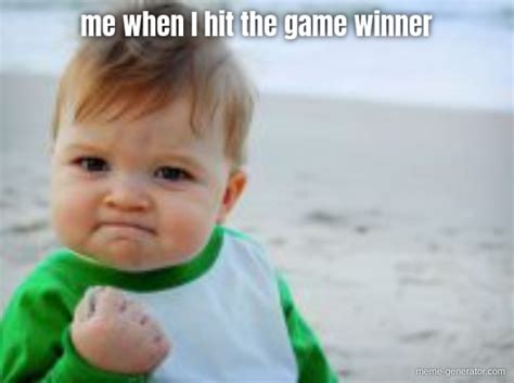 me when I hit the game winner - Meme Generator