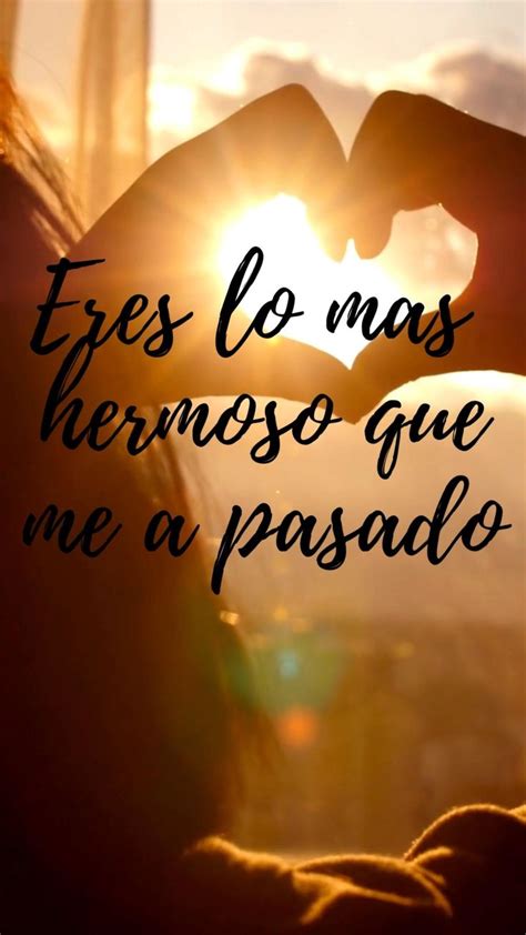 Eres Lo Mas Hermoso Que Me A Pasado Frases Bonitas Para Enamorados