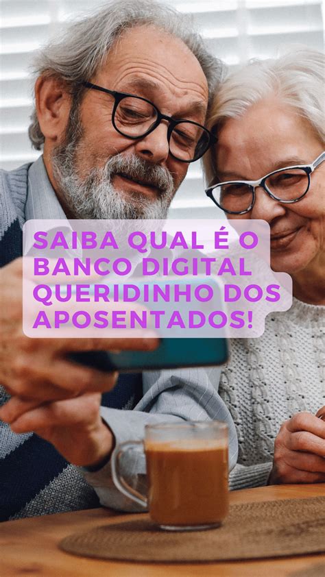 Saiba Qual O Banco Digital Queridinho Dos Aposentados