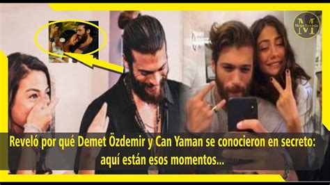 Revel Por Qu Demet Zdemir Y Can Yaman Se Conocieron En Secreto Aqu