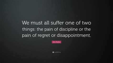 Jim Rohn Quote We Must All Suffer One Of Two Things The Pain Of