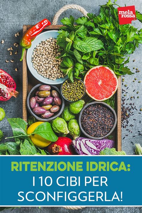 Ritenzione Idrica Gli 10 Cibi Per Sconfiggerla Melarossa Easy