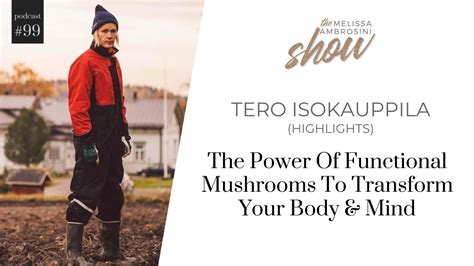 99 The Power Of Functional Mushrooms To Transform Your Body And Mind With Tero Isokauppila