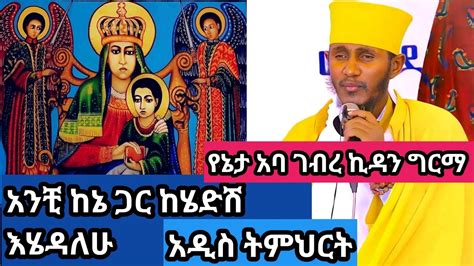 አንቺ ከኔ ጋር ከሄድሽ አብሬ እሄዳለሁ የኔታ አባ ገብረ ኪዳን ግርማ YouTube