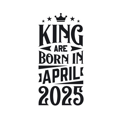 King Are Born In April 2025 Born In April 2025 Retro Vintage Birthday