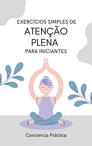 Exerc Cios Simples De Aten O Plena Para Iniciantes Um Guia Pr Tico