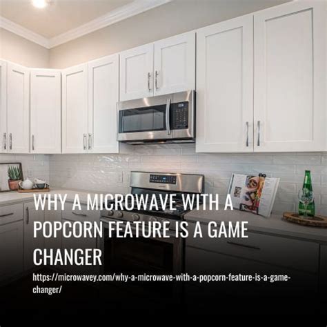 Why A Microwave With A Popcorn Feature Is A Game Changer