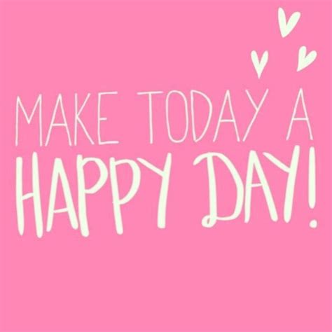 25 Best Ideas About Happy Day On Pinterest Positive Happy Quotes My