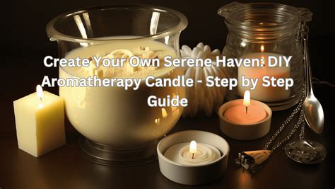 DIY Aromatherapy Candle - Step by Step Guide to Making Your Own Candles