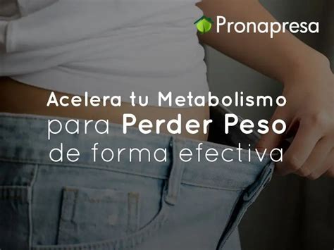 Acelera Tu Metabolismo Para Perder Peso De Forma Efectiva Pronapresa