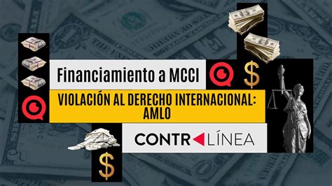 Financiamiento A Mcci Violación Al Derecho Internacional Amlo Youtube