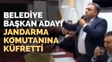 Belediye Başkan Adayı Jandarma Komutanına O Ç Dedi YouTube