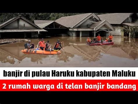 Menakutkan Rumah Waga Di Telan Banjir Bandang Di Pulau Haruku