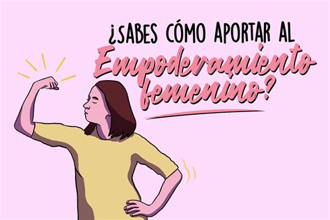 Sabes cómo aportar al empoderamiento femenino