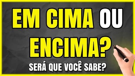 EM CIMA OU ENCIMA Qual é o CORRETO Quando Usar Aprenda Passo a Passo