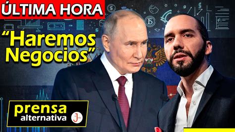 Rusia Y El Salvador Dan Paso Gigantesco Bukele Y Putin A Un Paso De