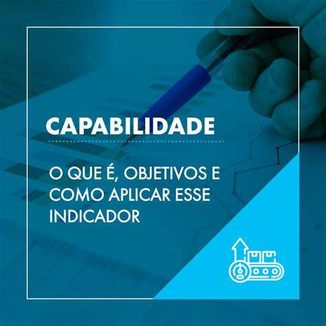 Capabilidade o que é objetivos e como aplicar