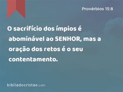 Provérbios 15 8 O sacrifício dos ímpios é abominável ao SENHOR mas a