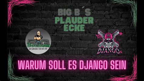 Big Bs Plauderecke DjangoMaracuja Part 6 Warum Soll Es Django