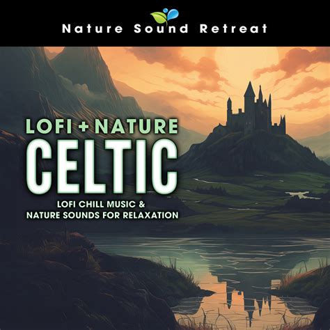 Nature Sound Retreat Lofi Nature Celtic Lofi Chill Music And Nature