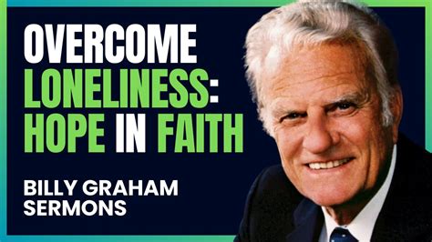 Billy Graham Best Sermons For Overcoming Loneliness Billygraham