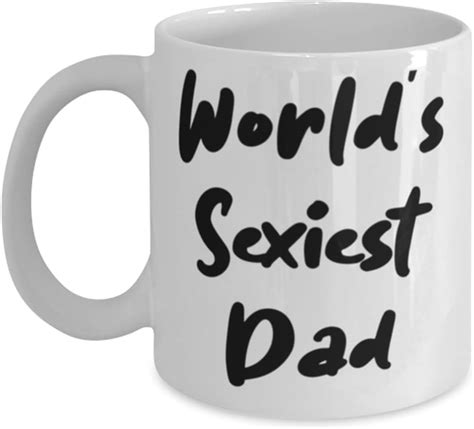 Inappropriate Father Ts Worlds Sexiest Dad Father 11oz 15oz Mug From Son Cup